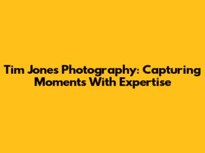 Tim Jones Photography: Capturing Moments With Expertise