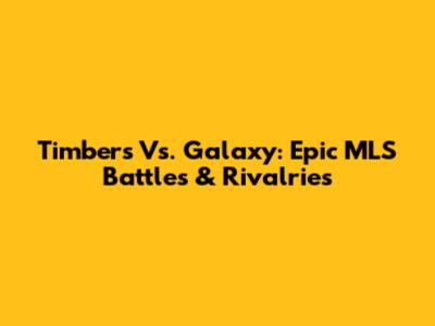 Timbers Vs. Galaxy: Epic MLS Battles & Rivalries