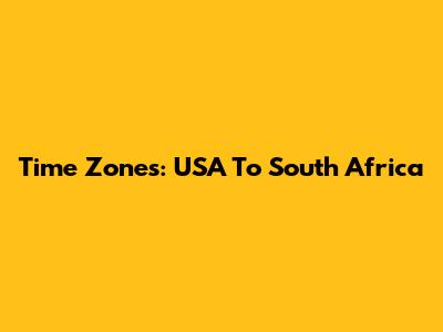 Time Zones: USA To South Africa