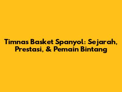 Timnas Basket Spanyol: Sejarah, Prestasi, & Pemain Bintang