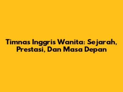 Timnas Inggris Wanita: Sejarah, Prestasi, Dan Masa Depan