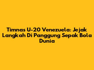 Timnas U-20 Venezuela: Jejak Langkah Di Panggung Sepak Bola Dunia