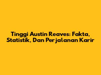 Tinggi Austin Reaves: Fakta, Statistik, Dan Perjalanan Karir