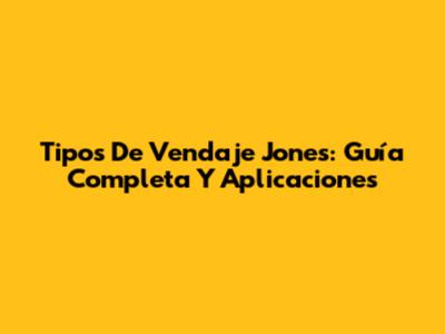 Tipos De Vendaje Jones: Guía Completa Y Aplicaciones