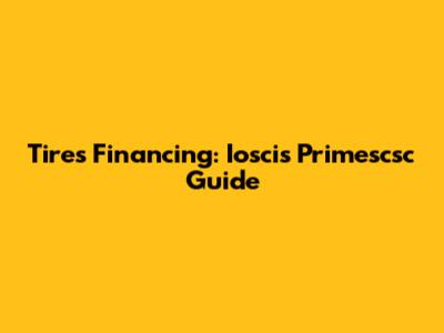 Tires Financing: Ioscis Primescsc Guide