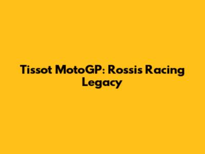 Tissot MotoGP: Rossi's Racing Legacy