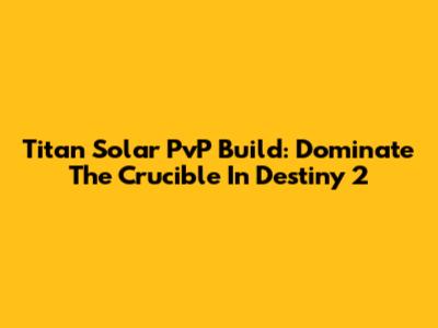 Titan Solar PvP Build: Dominate The Crucible In Destiny 2