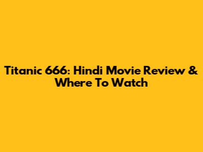 Titanic 666: Hindi Movie Review & Where To Watch