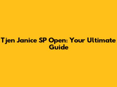 Tjen Janice SP Open: Your Ultimate Guide