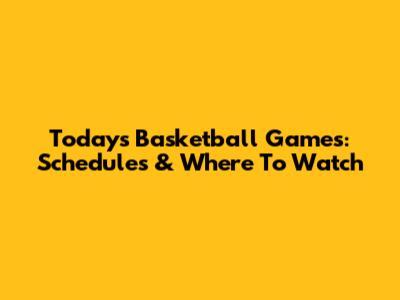 Today's Basketball Games: Schedules & Where To Watch