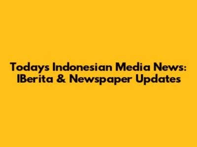 Today's Indonesian Media News: IBerita & Newspaper Updates