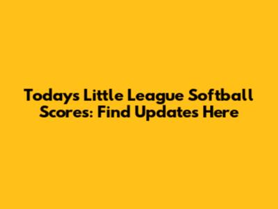 Today's Little League Softball Scores: Find Updates Here