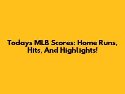 Today's MLB Scores: Home Runs, Hits, And Highlights!