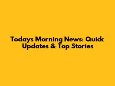 Today's Morning News: Quick Updates & Top Stories