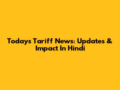 Today's Tariff News: Updates & Impact In Hindi