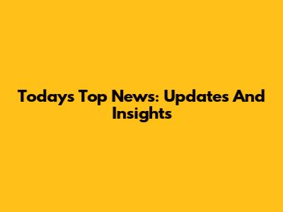Today's Top News: Updates And Insights