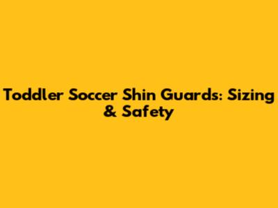 Toddler Soccer Shin Guards: Sizing & Safety