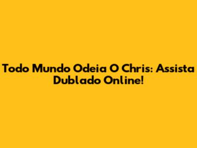 Todo Mundo Odeia O Chris: Assista Dublado Online!