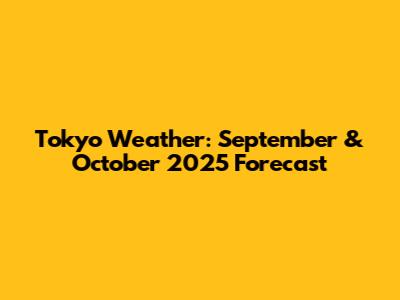 Tokyo Weather: September & October 2025 Forecast