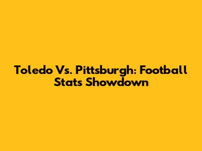 Toledo Vs. Pittsburgh: Football Stats Showdown