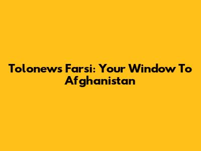 Tolonews Farsi: Your Window To Afghanistan