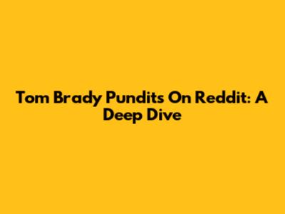 Tom Brady Pundits On Reddit: A Deep Dive