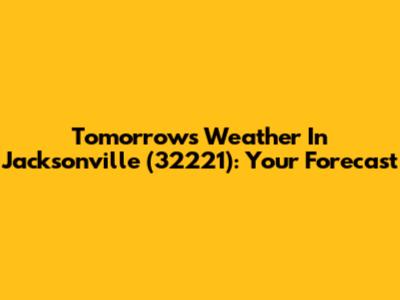 Tomorrow's Weather In Jacksonville (32221): Your Forecast