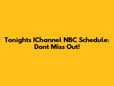 Tonight's IChannel NBC Schedule: Don't Miss Out!