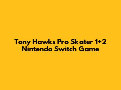 Tony Hawk's Pro Skater 1+2 Nintendo Switch Game