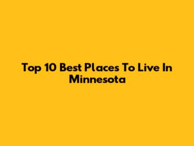 Top 10 Best Places To Live In Minnesota