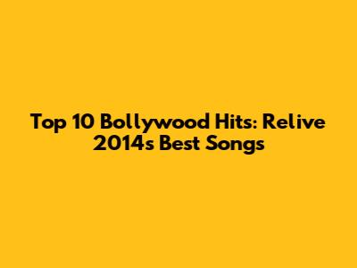Top 10 Bollywood Hits: Relive 2014's Best Songs