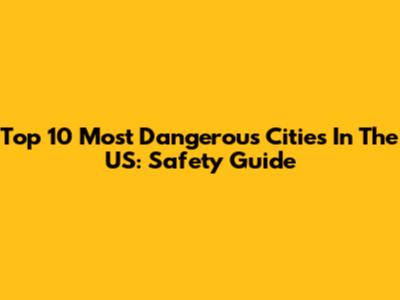 Top 10 Most Dangerous Cities In The US: Safety Guide