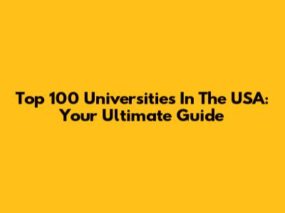 Top 100 Universities In The USA: Your Ultimate Guide