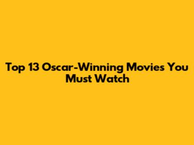 Top 13 Oscar-Winning Movies You Must Watch