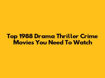 Top 1988 Drama Thriller Crime Movies You Need To Watch