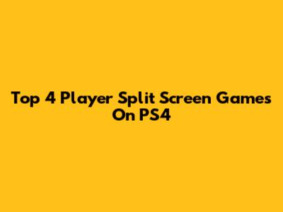 Top 4 Player Split Screen Games On PS4