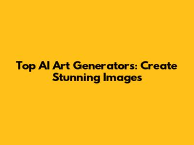 Top AI Art Generators: Create Stunning Images