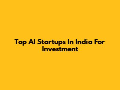 Top AI Startups In India For Investment