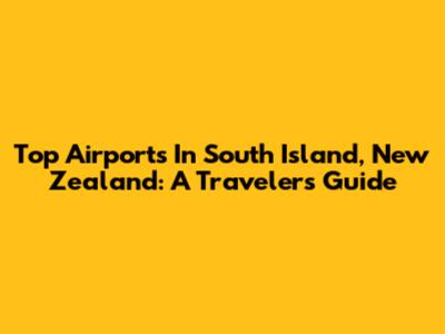 Top Airports In South Island, New Zealand: A Traveler's Guide