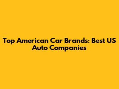 Top American Car Brands: Best US Auto Companies
