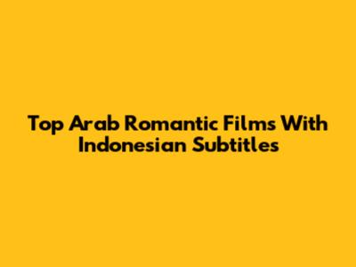 Top Arab Romantic Films With Indonesian Subtitles
