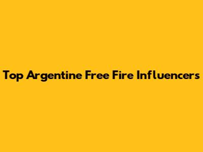 Top Argentine Free Fire Influencers