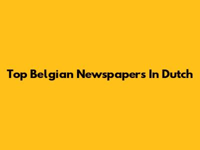 Top Belgian Newspapers In Dutch