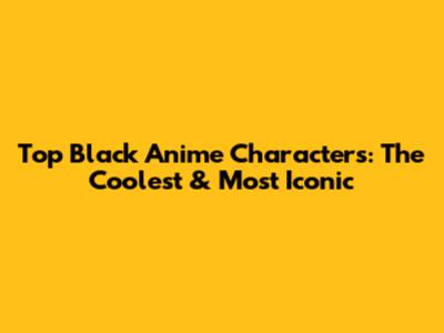 Top Black Anime Characters: The Coolest & Most Iconic