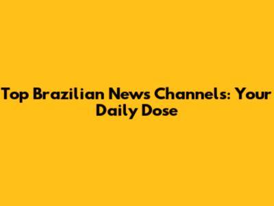 Top Brazilian News Channels: Your Daily Dose