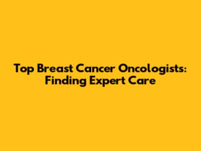 Top Breast Cancer Oncologists: Finding Expert Care