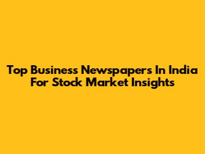 Top Business Newspapers In India For Stock Market Insights