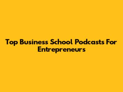 Top Business School Podcasts For Entrepreneurs