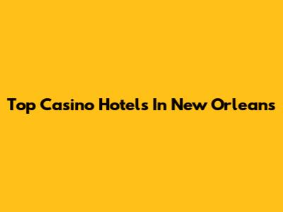 Top Casino Hotels In New Orleans