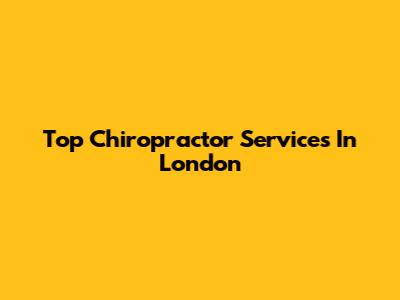 Top Chiropractor Services In London